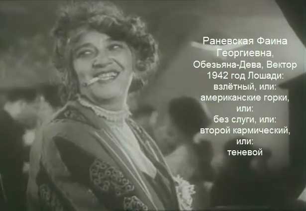 Раневская Фаина Георгиевна, 1942 год Лошади: взлётный, или без слуги, или второй кармический, или теневой, или американские горки